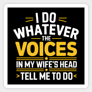 Funny Husband Shirt – I Do Whatever The Voices In My Wife’s Head Tell Me To Do Magnet